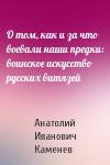 Анатолий Каменев - О том, как и за что воевали наши предки: воинское искусство русских витязей