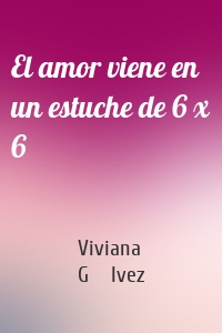 El amor viene en un estuche de 6 x 6