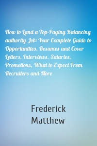 How to Land a Top-Paying Balancing authority Job: Your Complete Guide to Opportunities, Resumes and Cover Letters, Interviews, Salaries, Promotions, What to Expect From Recruiters and More