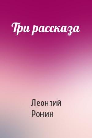 Обложка книги «Три рассказа» — Леонтий Ронин