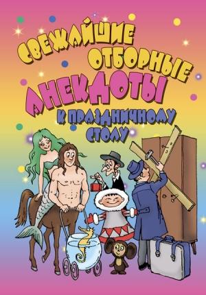 Обложка книги «Свежайшие отборные анекдоты к праздничному столу» — А. Селиванов
