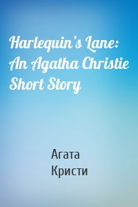 Harlequin’s Lane: An Agatha Christie Short Story