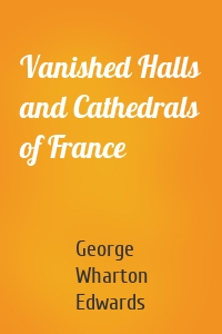 Vanished Halls and Cathedrals of France