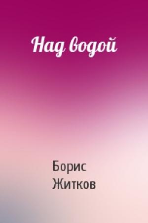 Обложка книги «Над водой» — Борис Житков