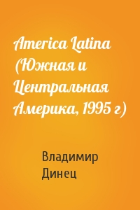 Владимир Динец - America Latina (Южная и Центральная Америка, 1995 г)