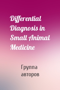 Differential Diagnosis in Small Animal Medicine