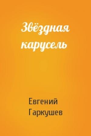Обложка книги «Звёздная карусель» — Евгений Николаевич Гаркушев