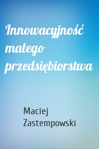 Innowacyjność małego przedsiębiorstwa