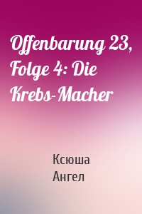 Offenbarung 23, Folge 4: Die Krebs-Macher