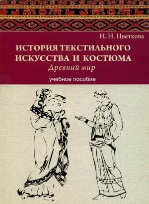 Обложка книги «История текстильного искусства и костюма. Древний мир. Учебное пособие» — Наталья Цветкова