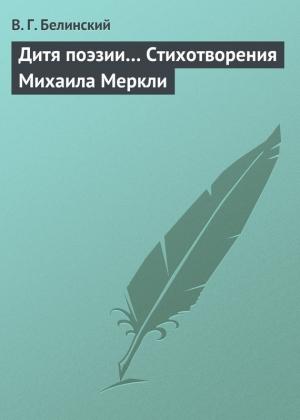 Обложка книги «Дитя поэзии… Стихотворения Михаила Меркли» — Виссарион Белинский