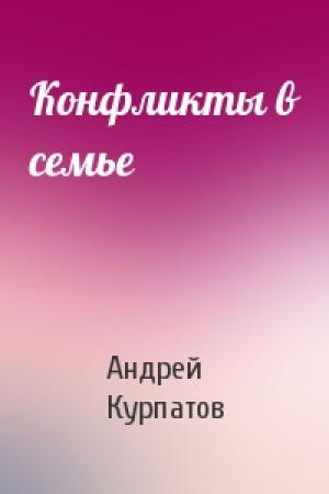 Обложка книги «Конфликты в семье» — Андрей Курпатов
