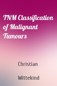 TNM Classification of Malignant Tumours