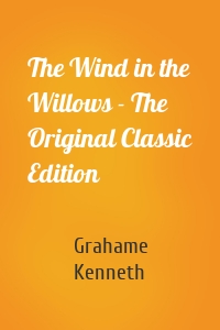 The Wind in the Willows - The Original Classic Edition