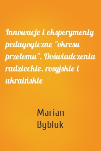 Innowacje i eksperymenty pedagogiczne "okresu przełomu". Doświadczenia radzieckie, rosyjskie i ukraińskie