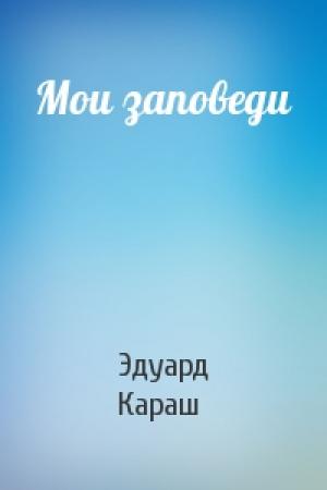 Обложка книги «Мои заповеди» — Эдуард Караш