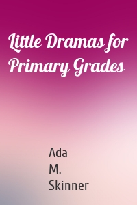 Little Dramas for Primary Grades