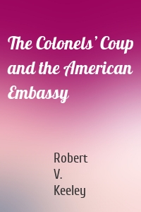 The Colonels’ Coup and the American Embassy