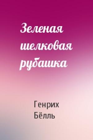Обложка книги «Зеленая шелковая рубашка» — Генрих Бёлль