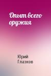Юрий Глазков - Опыт всего оружия