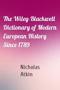 The Wiley-Blackwell Dictionary of Modern European History Since 1789