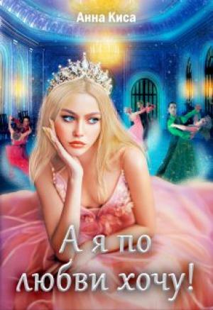 Обложка книги «А я по любви хочу!» — Анна Киса