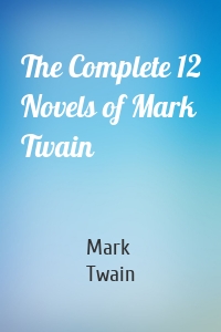 The Complete 12 Novels of Mark Twain