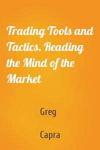 Trading Tools and Tactics. Reading the Mind of the Market