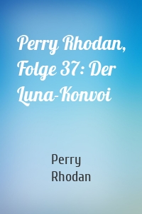 Perry Rhodan, Folge 37: Der Luna-Konvoi