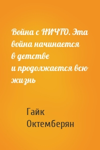 Война с НИЧТО. Эта война начинается в детстве и продолжается всю жизнь