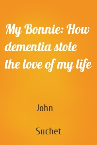 My Bonnie: How dementia stole the love of my life
