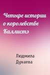 Людмила Дунаева - Четыре истории о королевстве Каллистэ