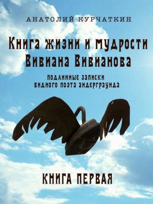 Обложка книги «Книга жизни и мудрости Вивиана Вивианова. Подлинные записки видного поэта андерграунда. Книга первая» — Анатолий Курчаткин
