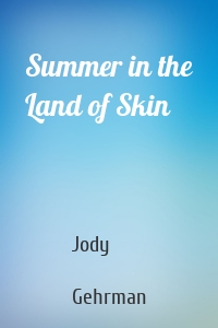 Summer in the Land of Skin