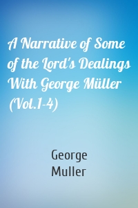 A Narrative of Some of the Lord's Dealings With George Müller (Vol.1-4)