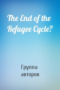 The End of the Refugee Cycle?