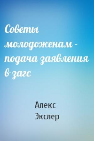 Обложка книги «Советы молодоженам - подача заявления в загс» — Алекс Экслер