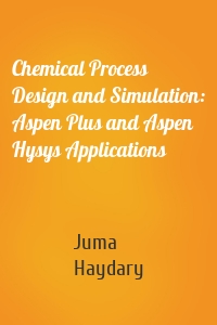 Chemical Process Design and Simulation: Aspen Plus and Aspen Hysys Applications