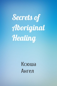 Secrets of Aboriginal Healing