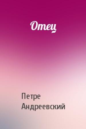Обложка книги «Отец» — Петре Андреевский