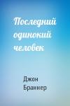 Джон Браннер - Последний одинокий человек