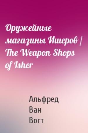 Обложка книги «Оружейные магазины Ишеров / The Weapon Shops of Isher» — Альфред Ван Вогт