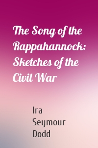 The Song of the Rappahannock: Sketches of the Civil War