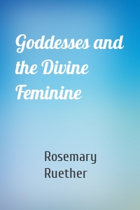 Goddesses and the Divine Feminine