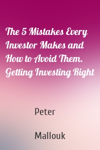 The 5 Mistakes Every Investor Makes and How to Avoid Them. Getting Investing Right