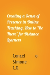 Creating a Sense of Presence in Online Teaching. How to "Be There" for Distance Learners