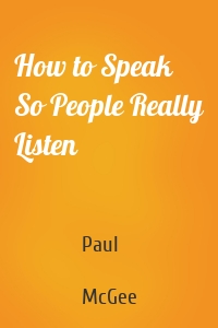 How to Speak So People Really Listen