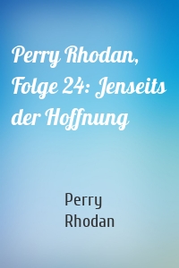 Perry Rhodan, Folge 24: Jenseits der Hoffnung