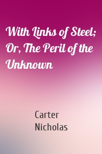 With Links of Steel; Or, The Peril of the Unknown