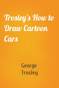 Trosley's How to Draw Cartoon Cars